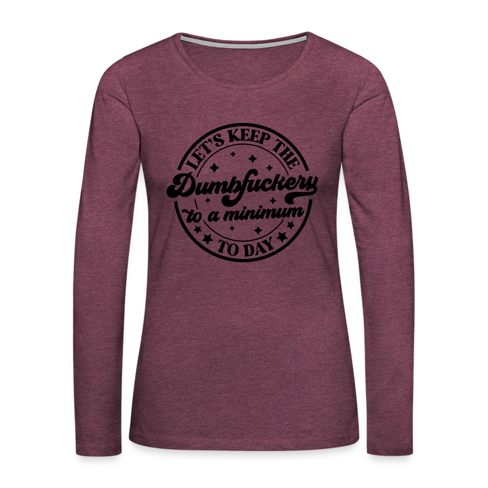 Let's Keep the Dumbfuckery To A Minimum Today : Women's Premium Long Sleeve T-Shirt (Black Letters) Color: white