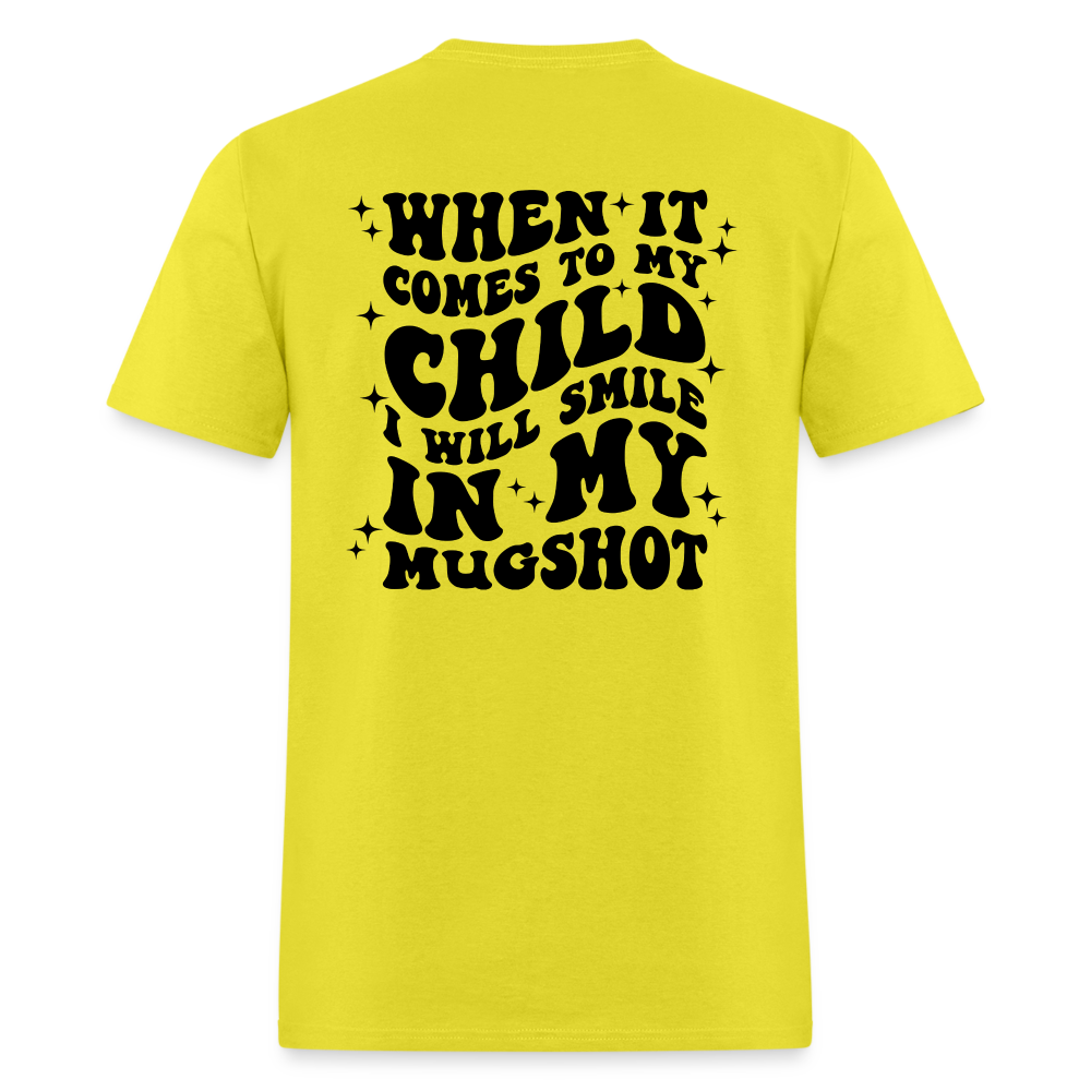 When It Comes to My Child I Will Smile In My Mugshot : T-Shirt - yellow