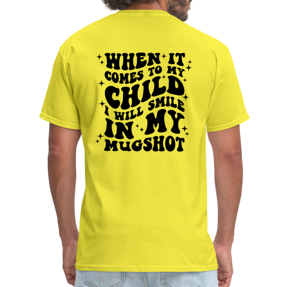 When It Comes to My Child I Will Smile In My Mugshot : T-Shirt - yellow