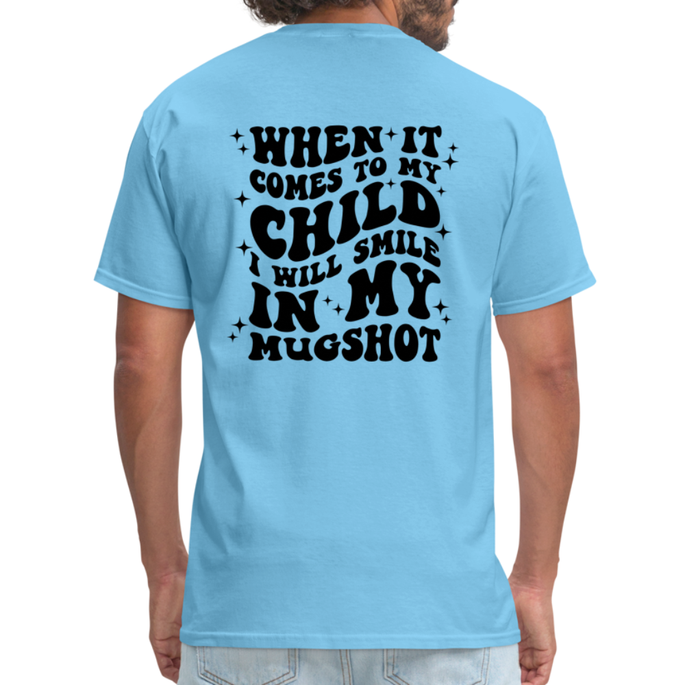 When It Comes to My Child I Will Smile In My Mugshot : T-Shirt - aquatic blue