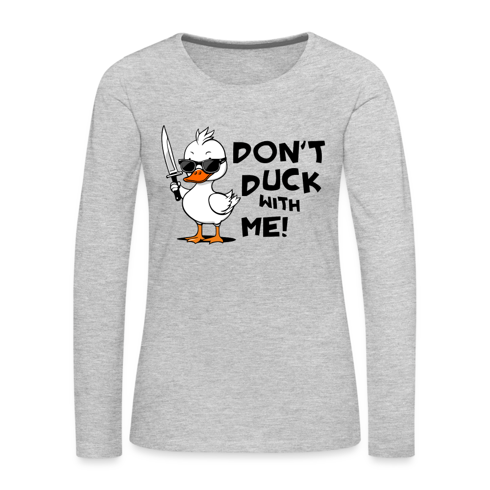 Don't Duck With Me Women's Premium Long Sleeve T-Shirt Color: heather gray