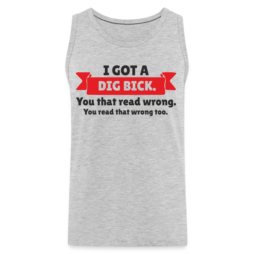 I Got A Dig Bick Men’s Premium Tank Top - heather gray