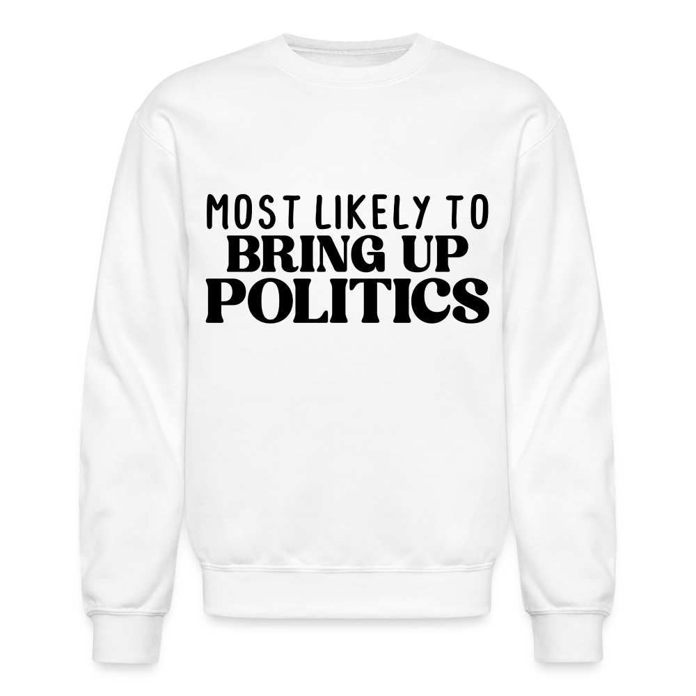 Most Likely To Bring Up Politics Sweatshirt - white