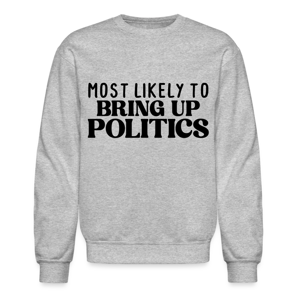 Most Likely To Bring Up Politics Sweatshirt Color: heather gray