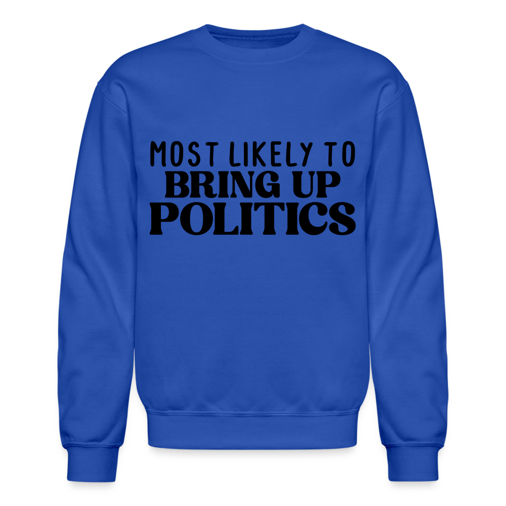Most Likely To Bring Up Politics Sweatshirt Color: royal blue