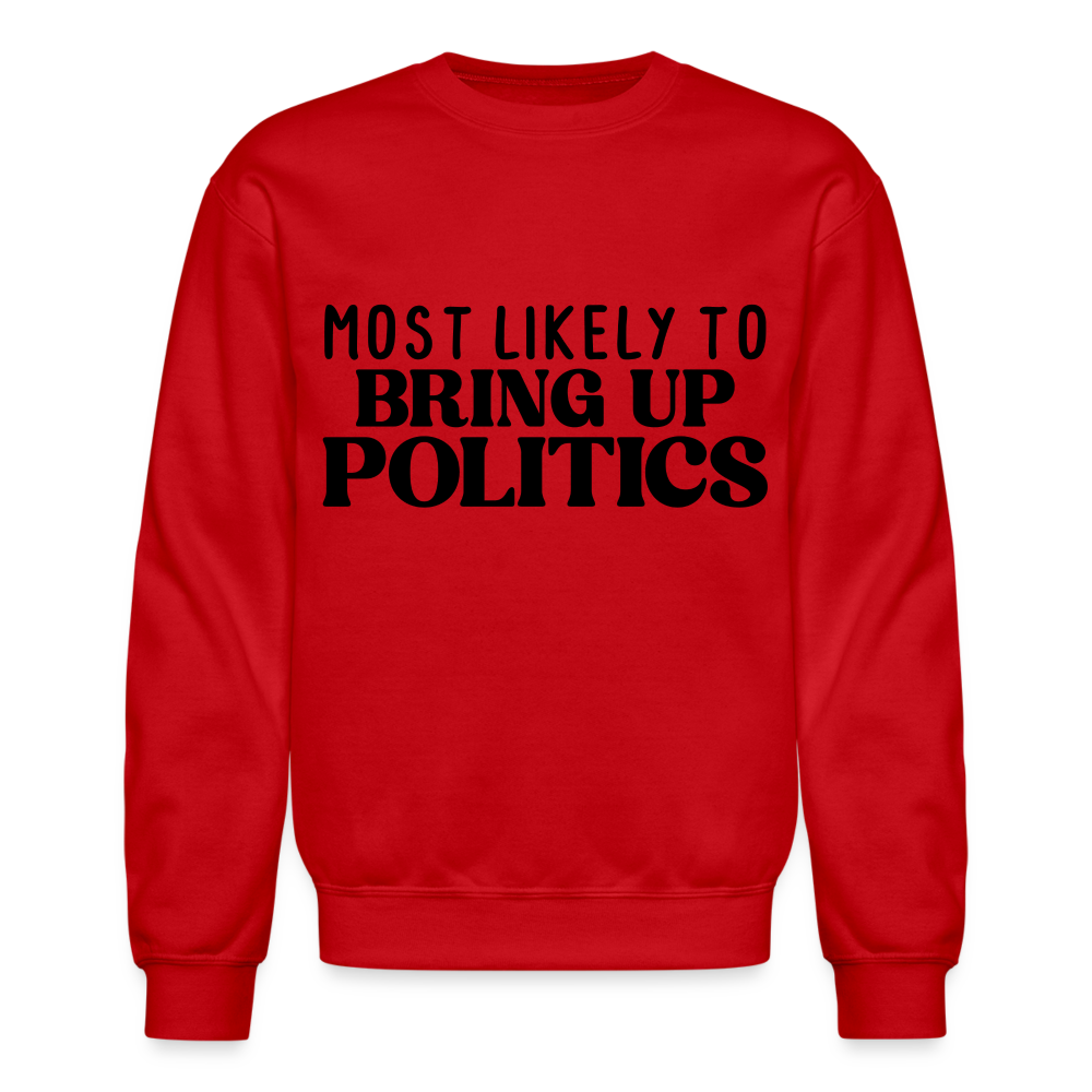 Most Likely To Bring Up Politics Sweatshirt Color: red