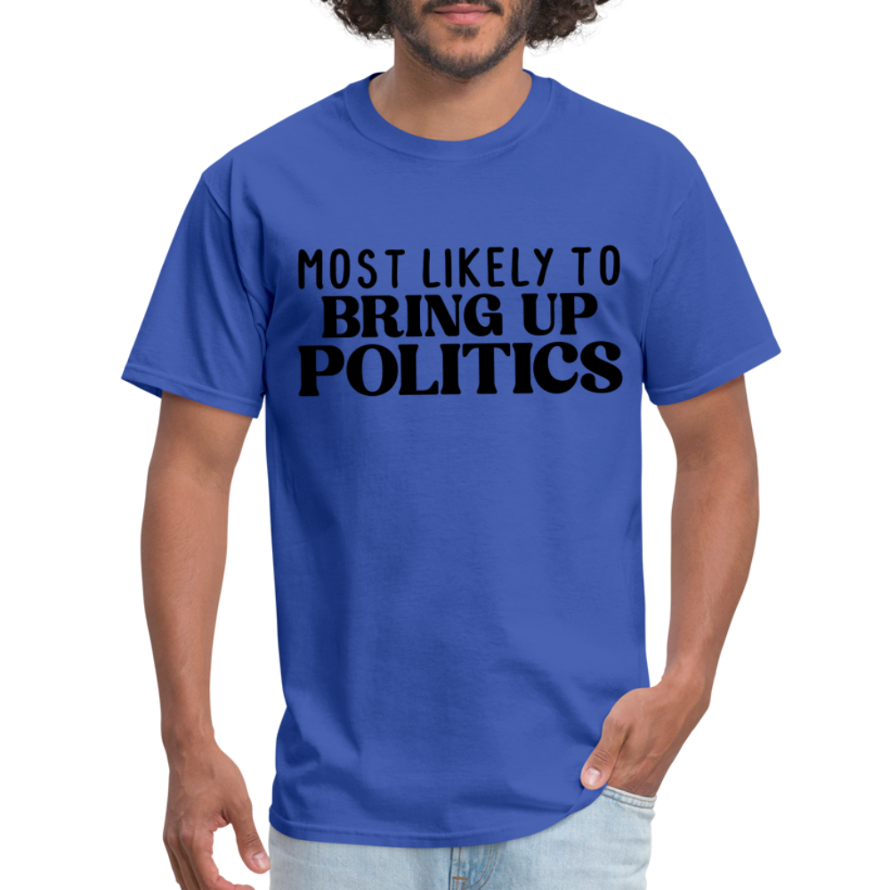 Most Likely To Bring Up Politics T-Shirt - royal blue