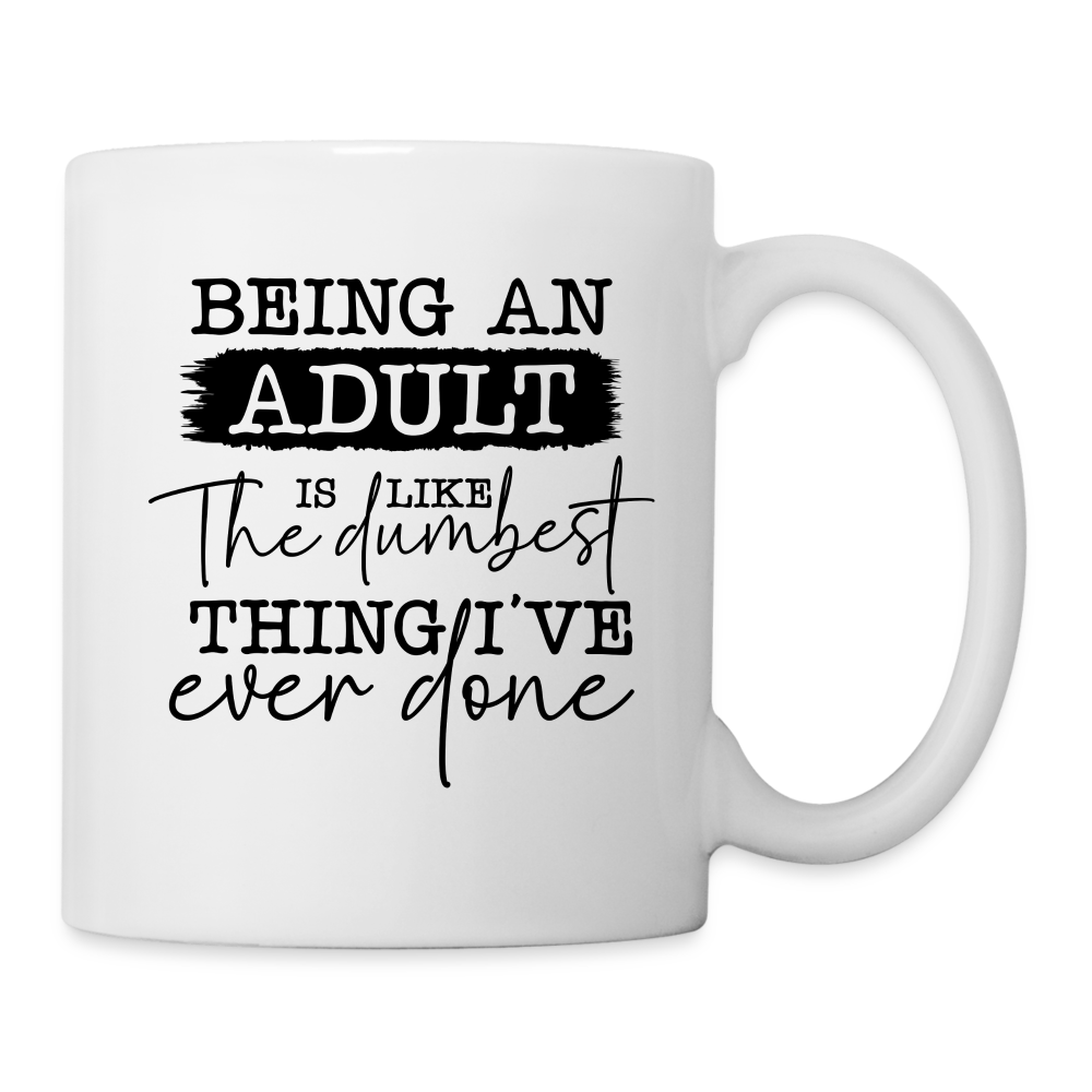 Being An Adult Is Like The Dumbest Thing I've Ever Done Coffee Mug - white