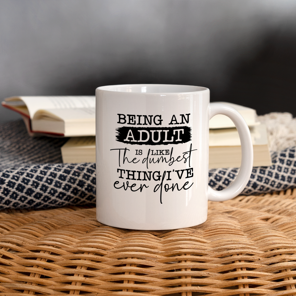 Being An Adult Is Like The Dumbest Thing I've Ever Done Coffee Mug - white