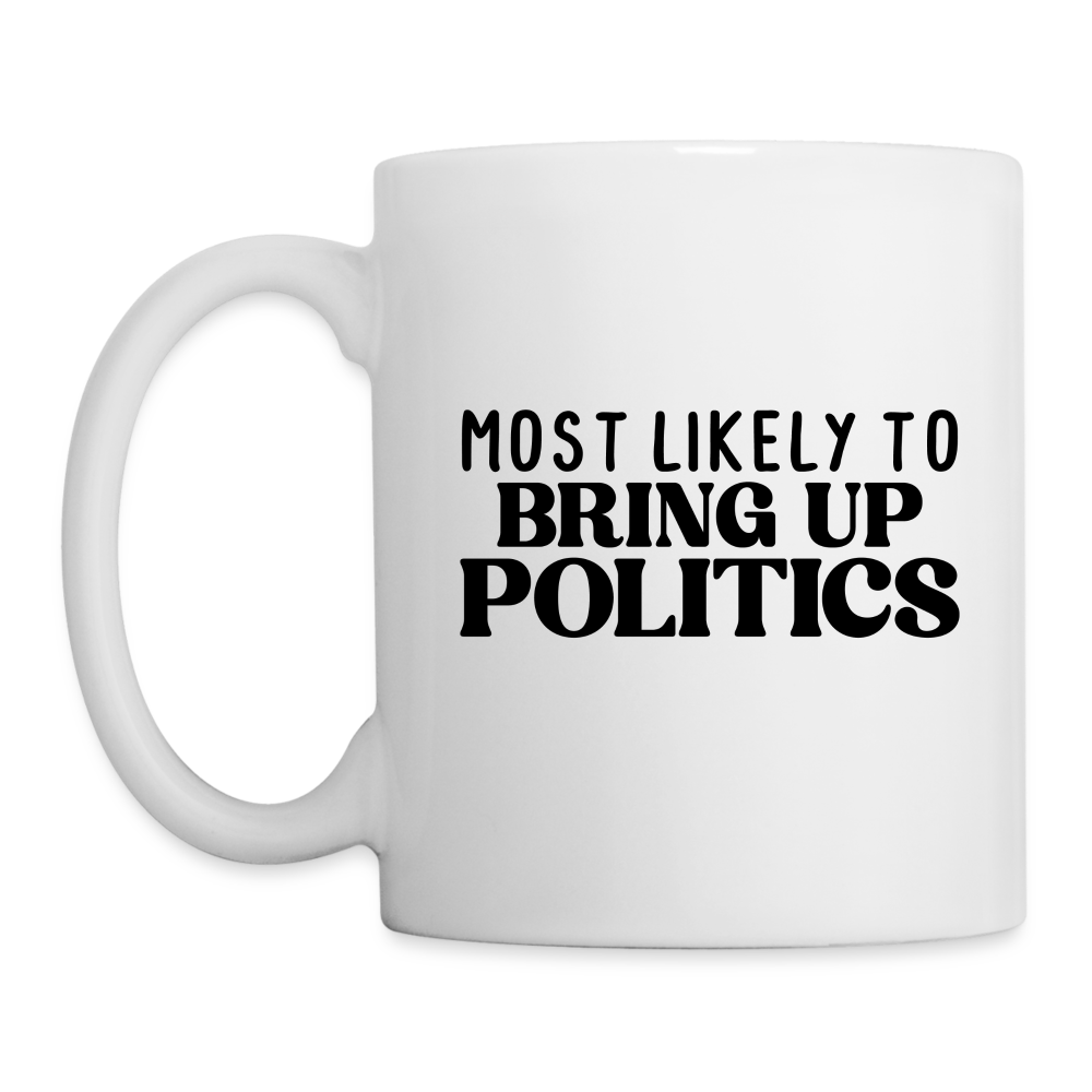Most Likely To Bring Up Politics Coffee Mug Color: One Size