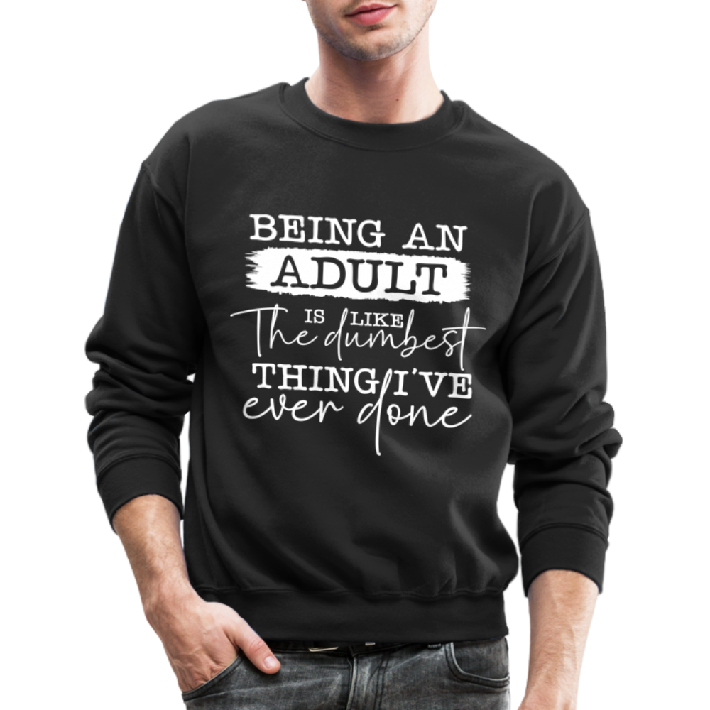 Being An Adult Is Like The Dumbest Thing I've Ever Done Sweatshirt Color: black