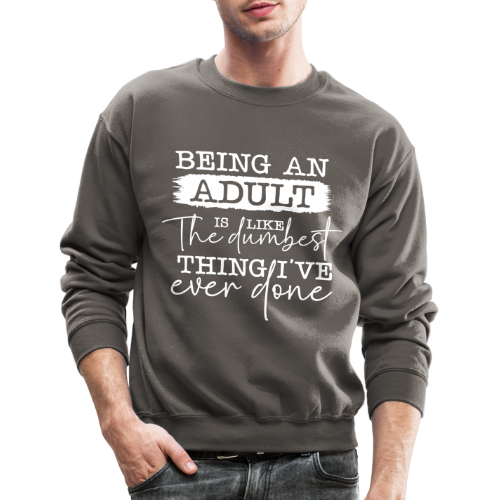 Being An Adult Is Like The Dumbest Thing I've Ever Done Sweatshirt Color: asphalt gray
