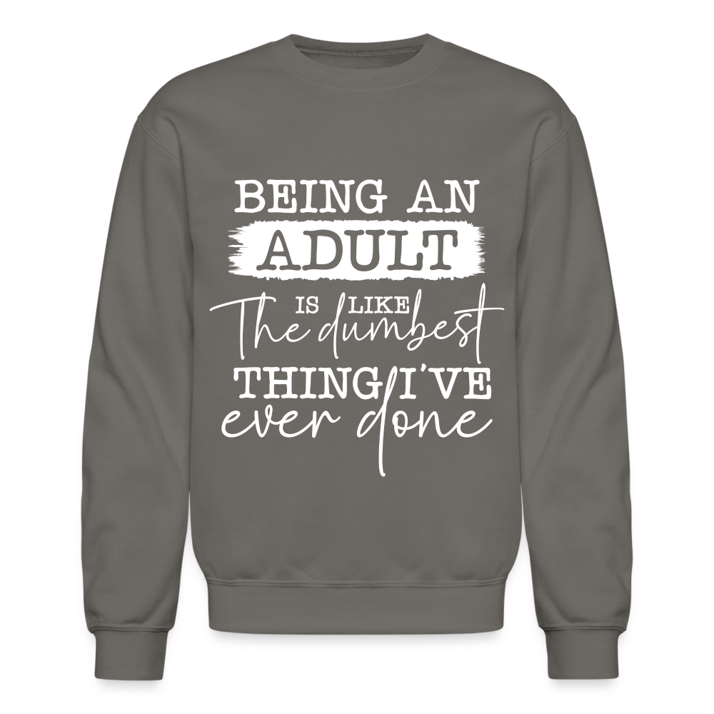 Being An Adult Is Like The Dumbest Thing I've Ever Done Sweatshirt Color: black