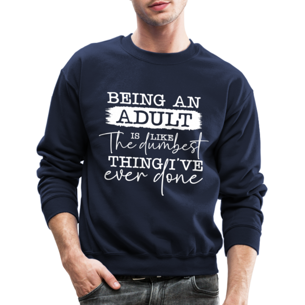 Being An Adult Is Like The Dumbest Thing I've Ever Done Sweatshirt Color: navy