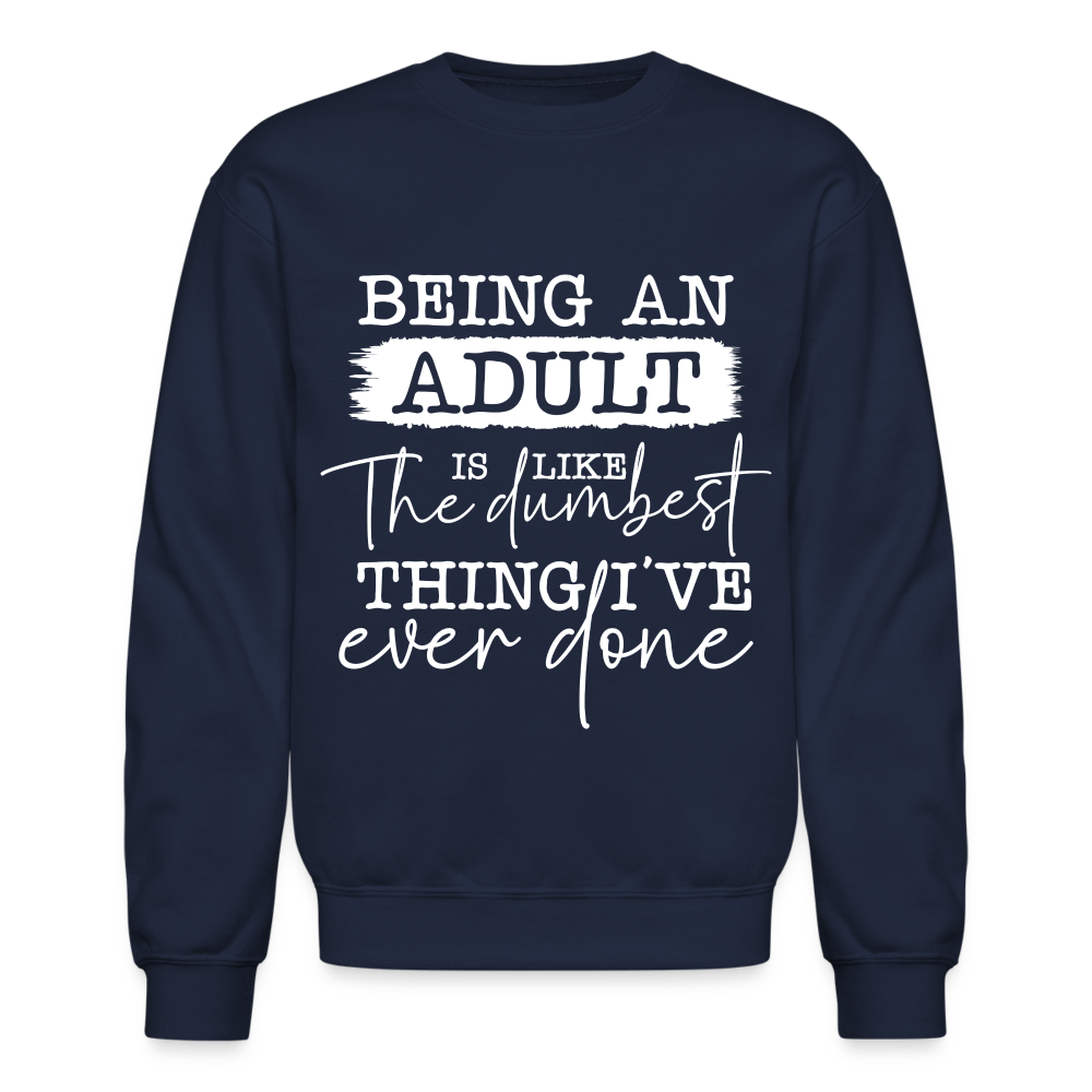 Being An Adult Is Like The Dumbest Thing I've Ever Done Sweatshirt Color: black