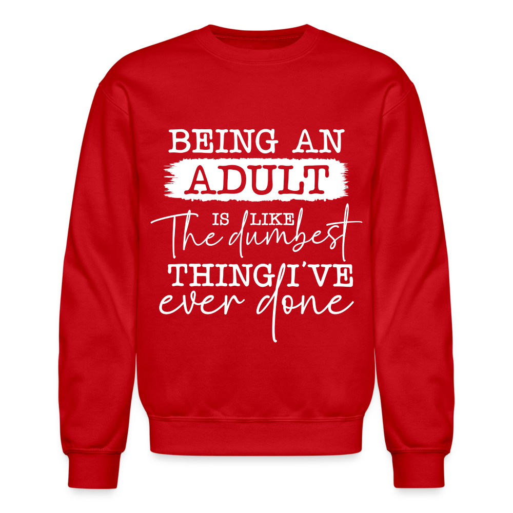 Being An Adult Is Like The Dumbest Thing I've Ever Done Sweatshirt Color: black