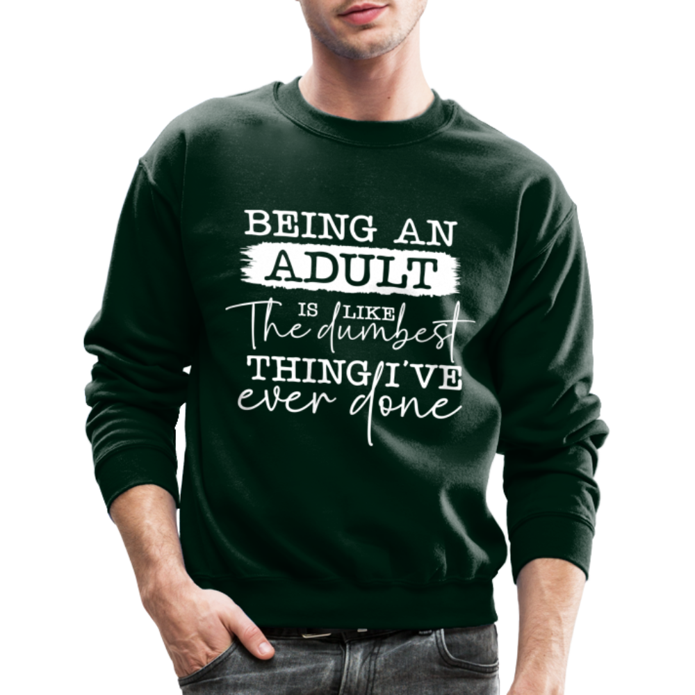 Being An Adult Is Like The Dumbest Thing I've Ever Done Sweatshirt Color: forest green