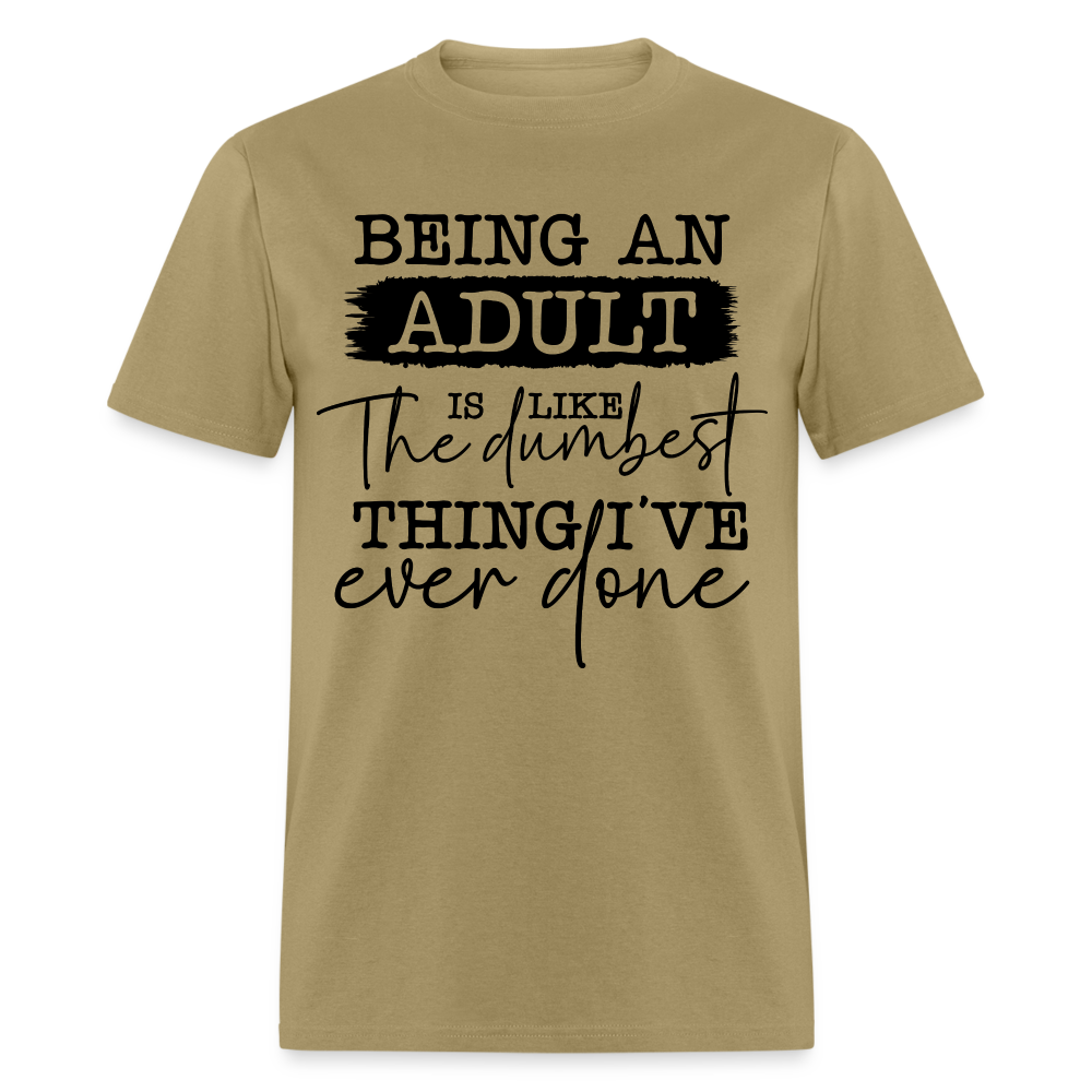 Being An Adult Is Like The Dumbest Thing I've Ever Done T-Shirt Color: khaki