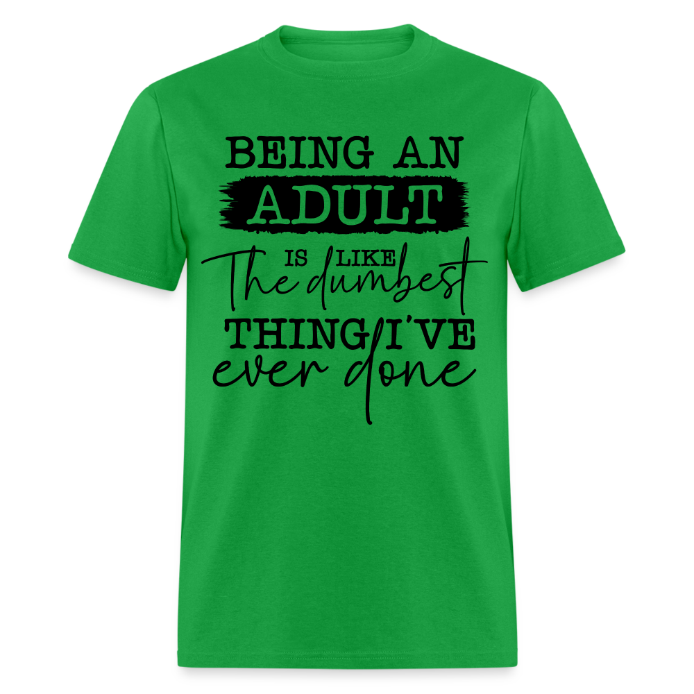 Being An Adult Is Like The Dumbest Thing I've Ever Done T-Shirt Color: bright green