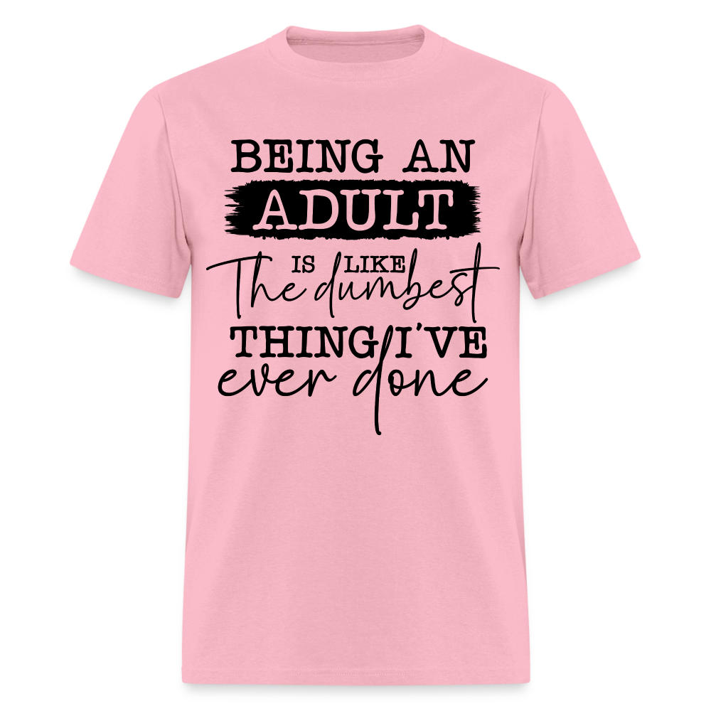 Being An Adult Is Like The Dumbest Thing I've Ever Done T-Shirt Color: pink