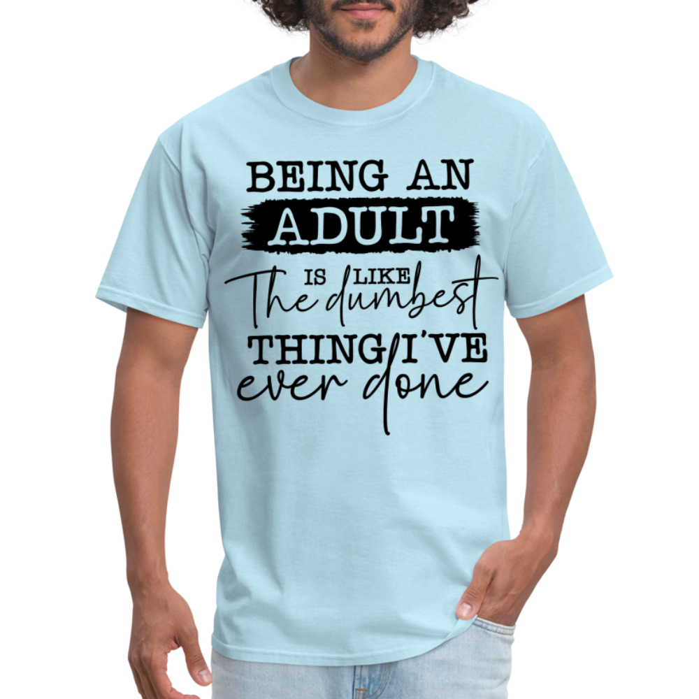 Being An Adult Is Like The Dumbest Thing I've Ever Done T-Shirt Color: powder blue