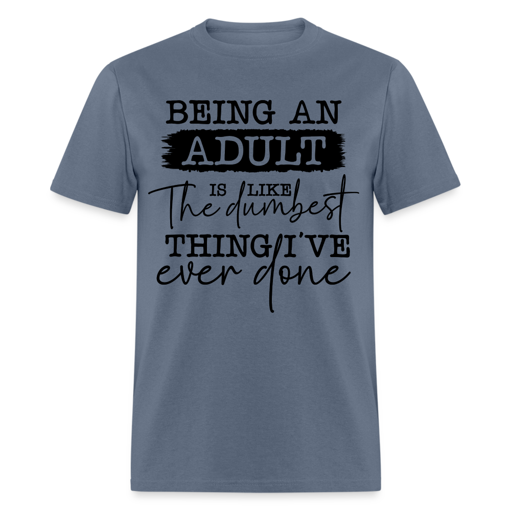Being An Adult Is Like The Dumbest Thing I've Ever Done T-Shirt Color: denim