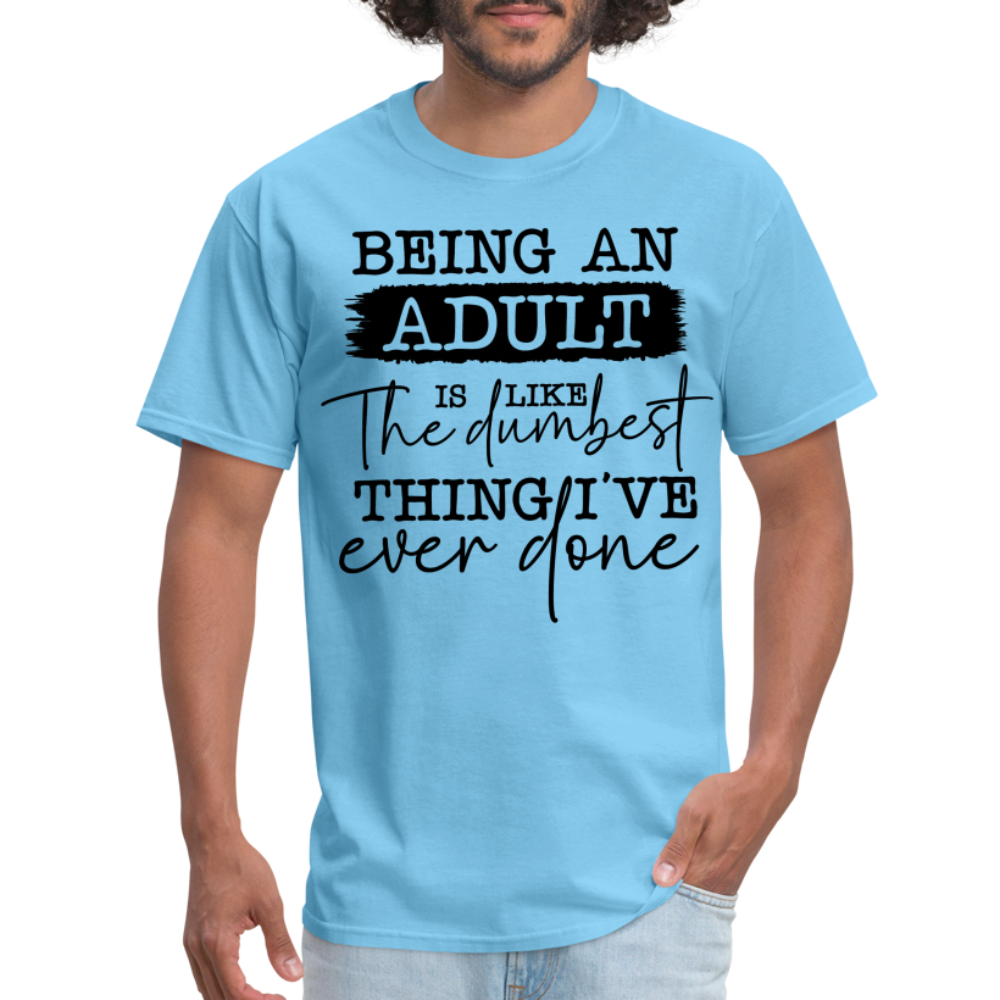 Being An Adult Is Like The Dumbest Thing I've Ever Done T-Shirt Color: aquatic blue