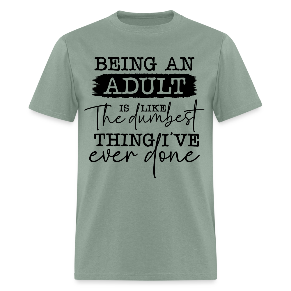 Being An Adult Is Like The Dumbest Thing I've Ever Done T-Shirt Color: sage