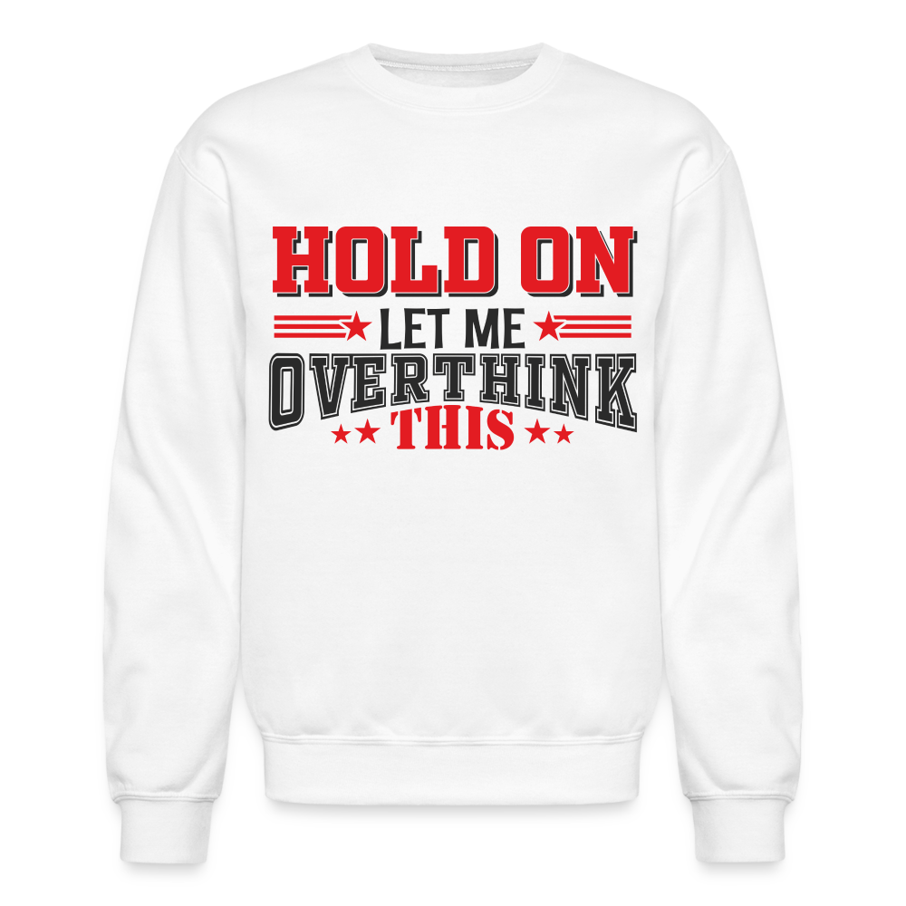 Hold On Let Me Overthink This Sweatshirt - white