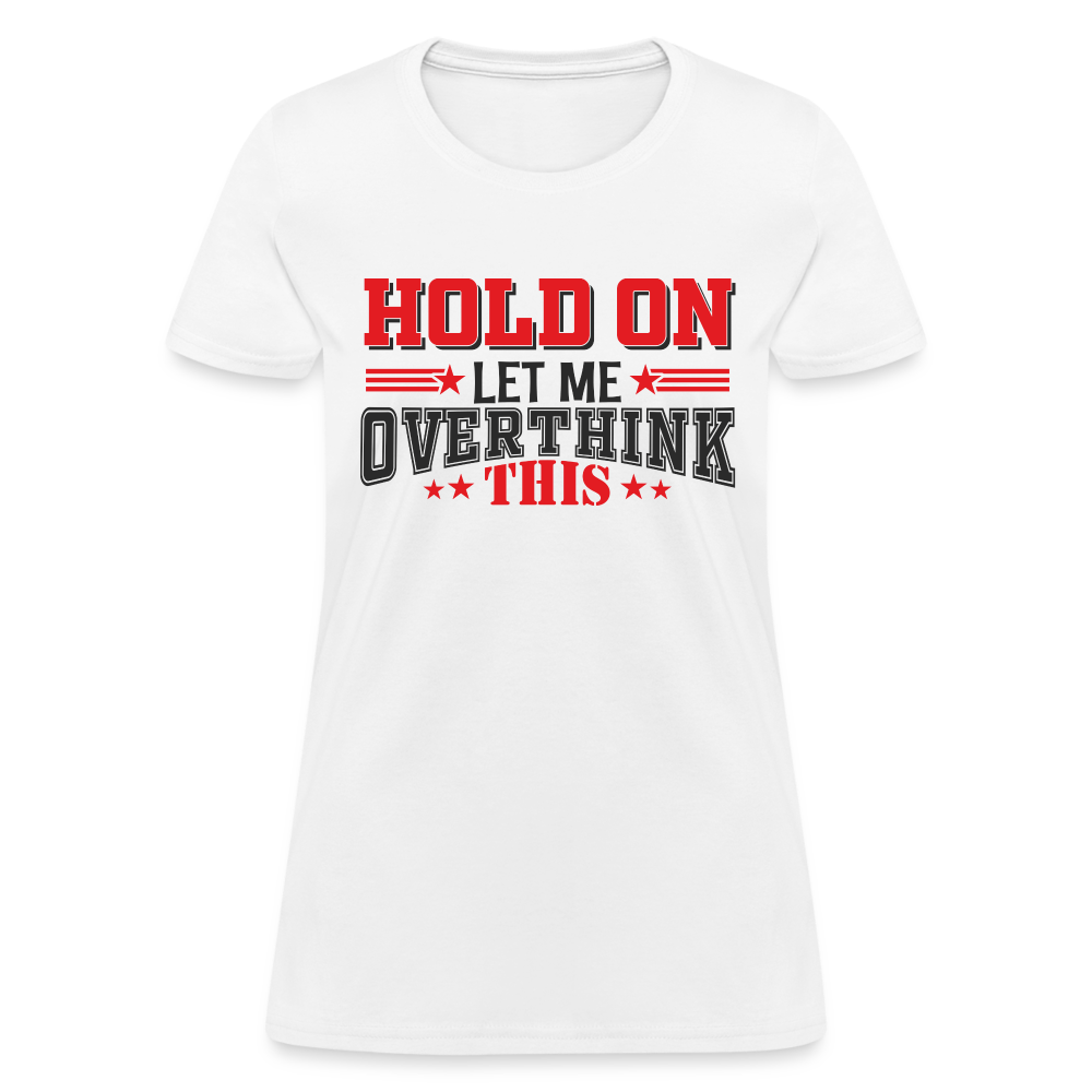 Hold On Let Me Overthink This Women's T-Shirt - white