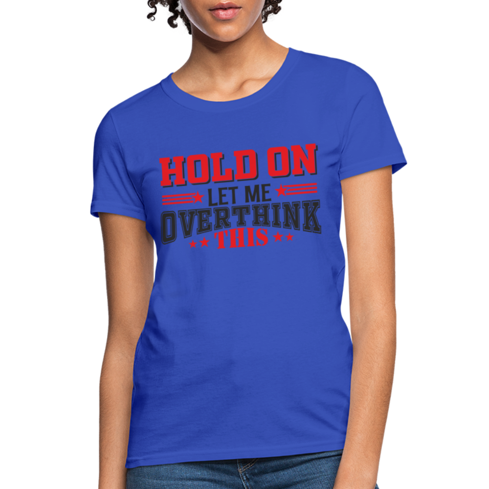 Hold On Let Me Overthink This Women's T-Shirt - royal blue