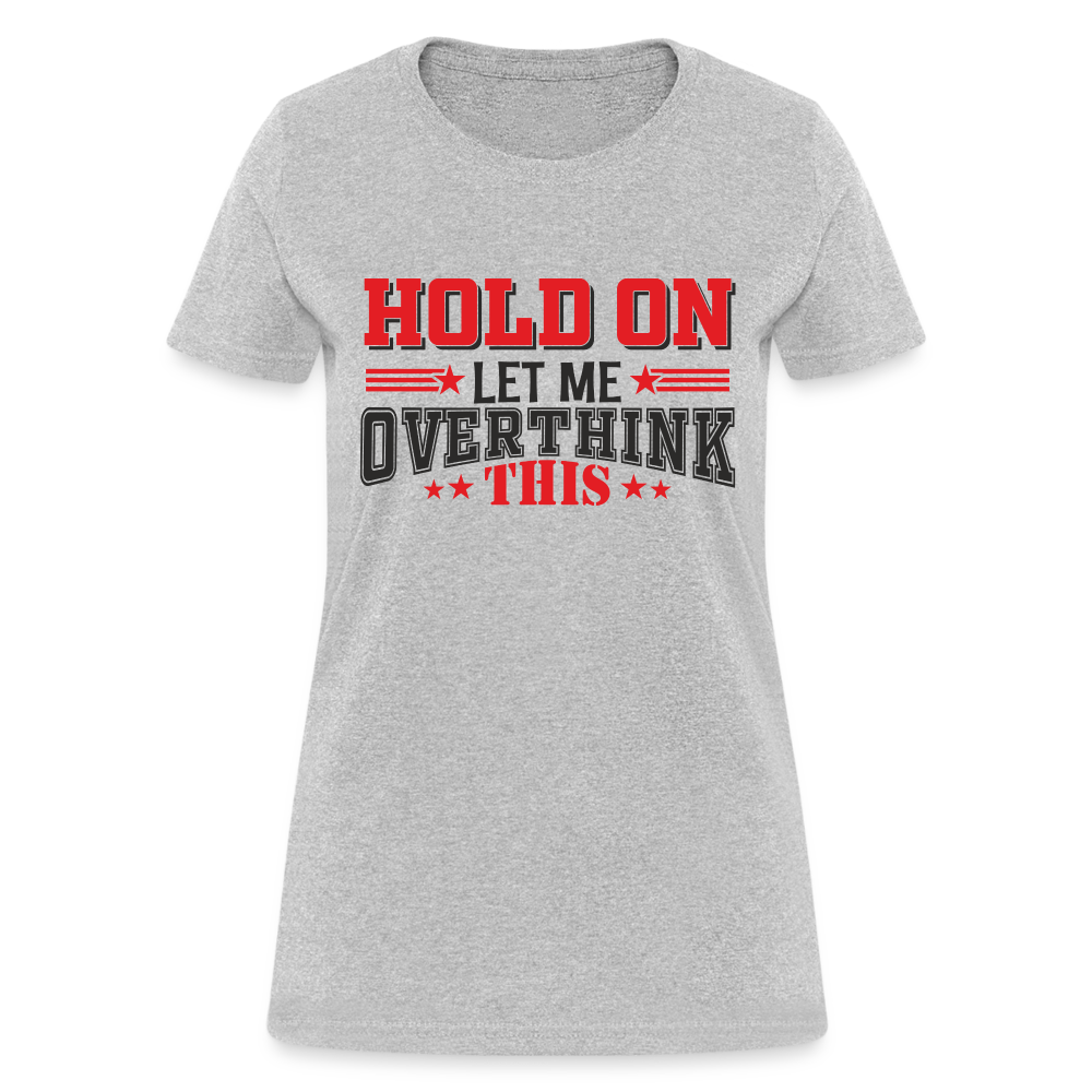 Hold On Let Me Overthink This Women's T-Shirt - heather gray