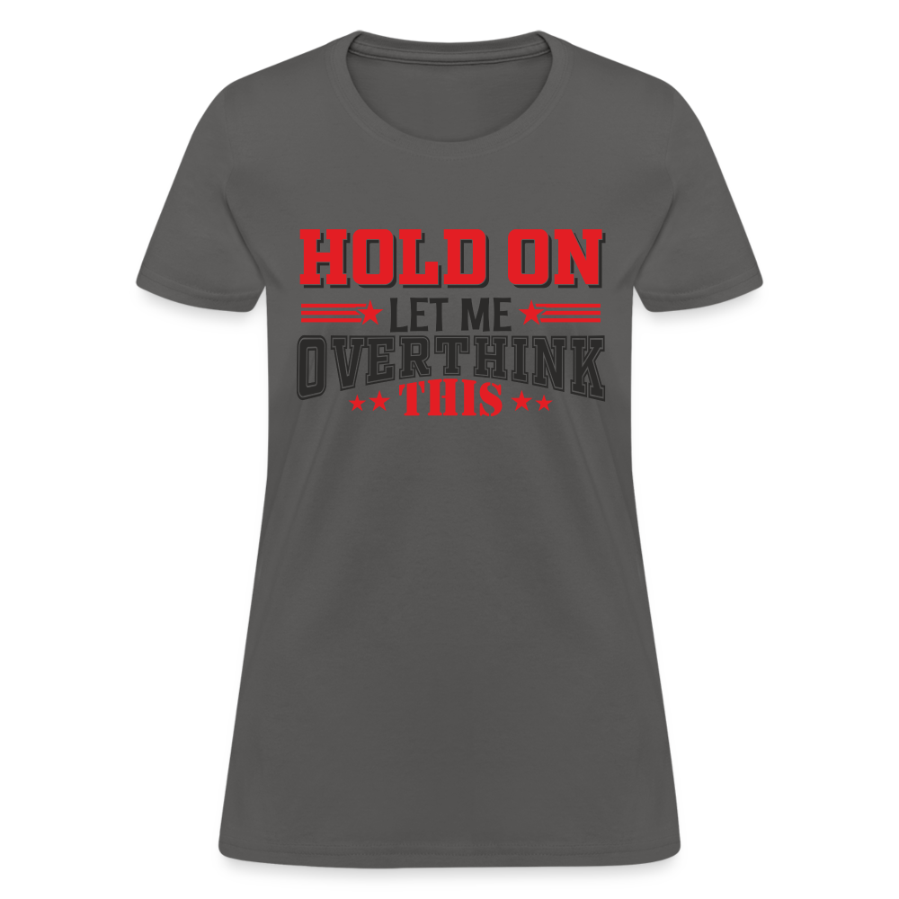 Hold On Let Me Overthink This Women's T-Shirt - charcoal