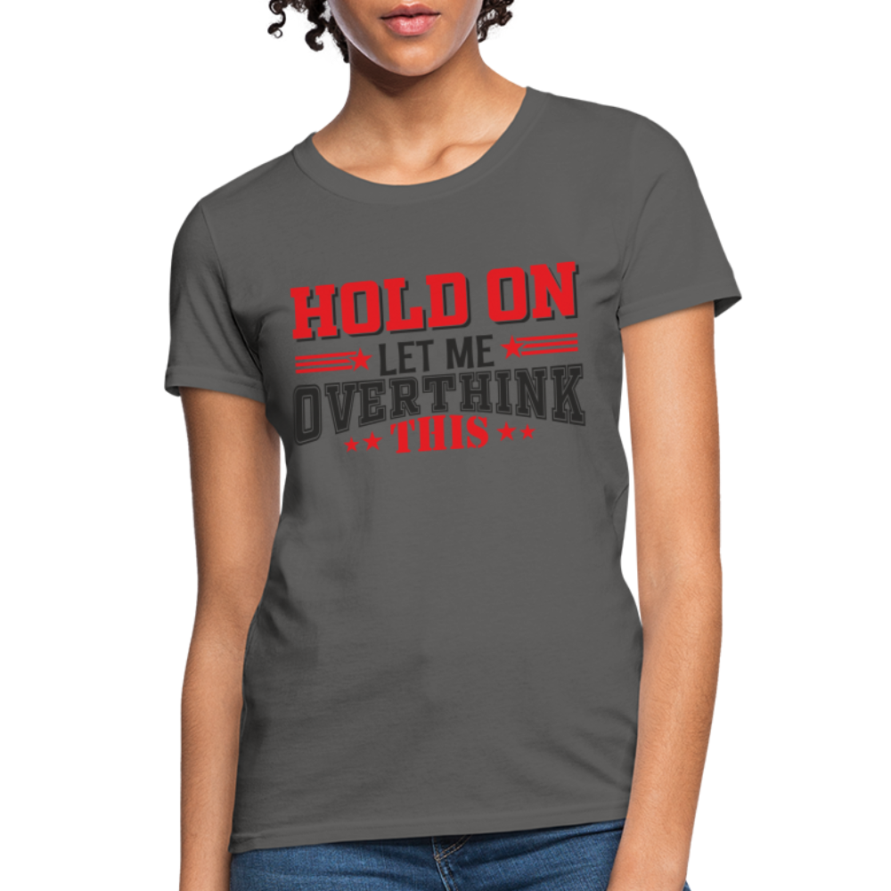 Hold On Let Me Overthink This Women's T-Shirt - charcoal