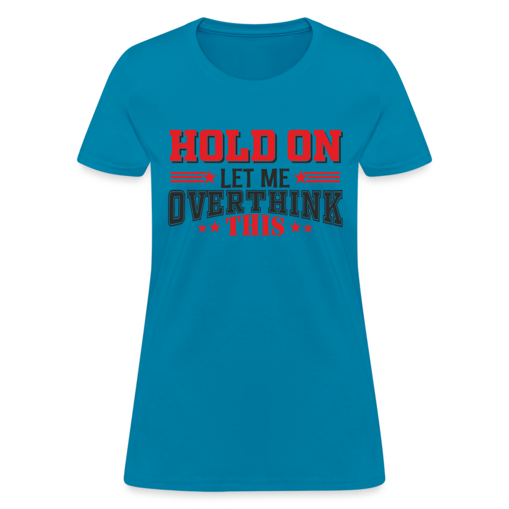 Hold On Let Me Overthink This Women's T-Shirt - turquoise