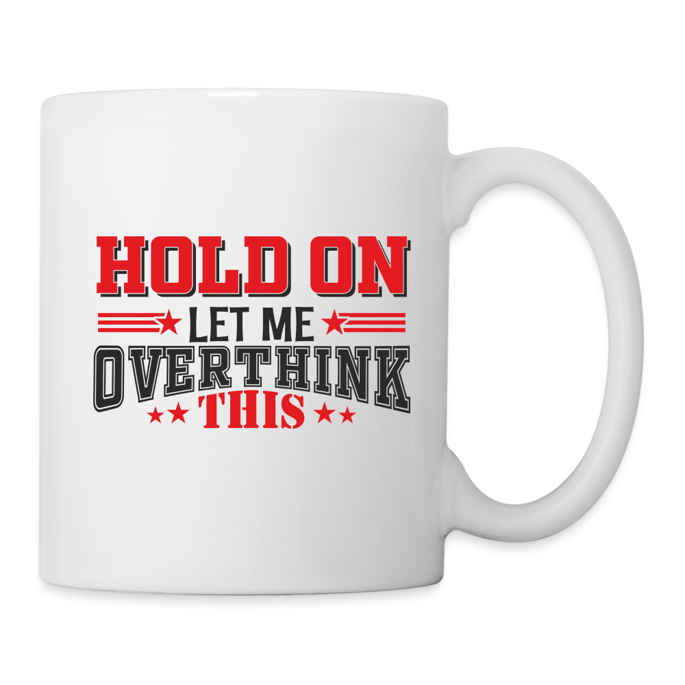 Hold On Let Me Overthink This Coffee Mug - white