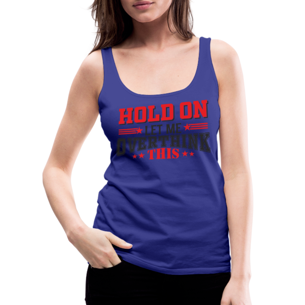 Hold On Let Me Overthink This Women’s Premium Tank Top Color: royal blue