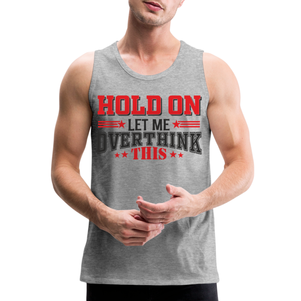 Hold On Let Me Overthink This Men’s Premium Tank Color: white