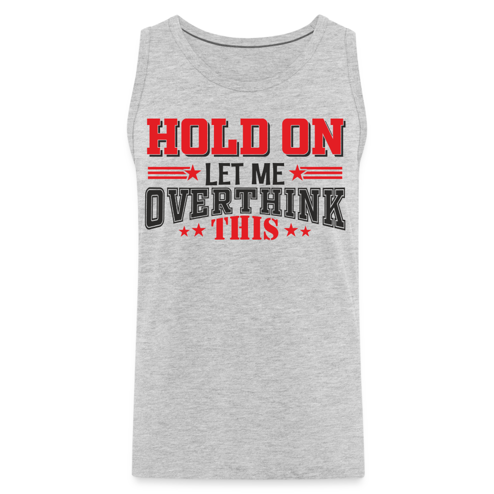 Hold On Let Me Overthink This Men’s Premium Tank Color: heather gray