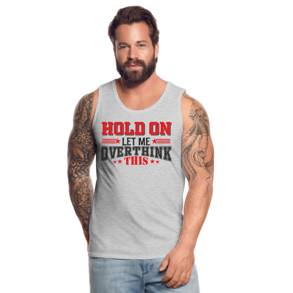 Hold On Let Me Overthink This Men’s Premium Tank - heather gray