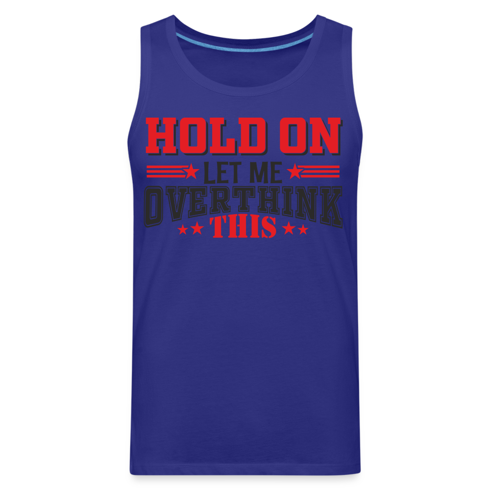 Hold On Let Me Overthink This Men’s Premium Tank Color: white