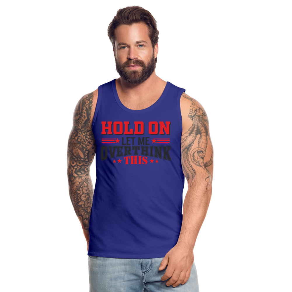 Hold On Let Me Overthink This Men’s Premium Tank Color: royal blue