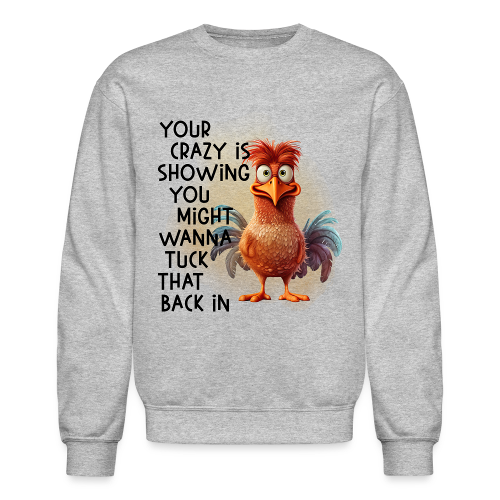 Your Crazy Is Showing You Might Want to Tuck That Back In Sweatshirt - heather gray