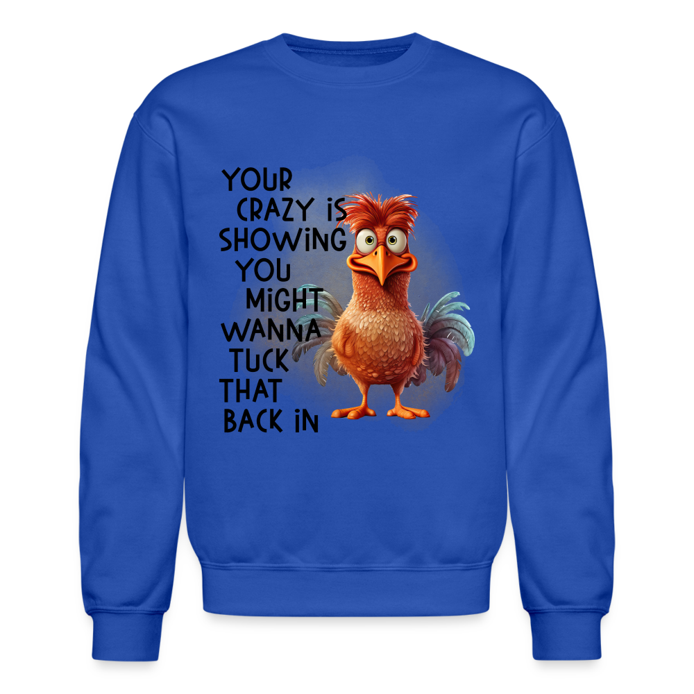 Your Crazy Is Showing You Might Want to Tuck That Back In Sweatshirt Color: royal blue