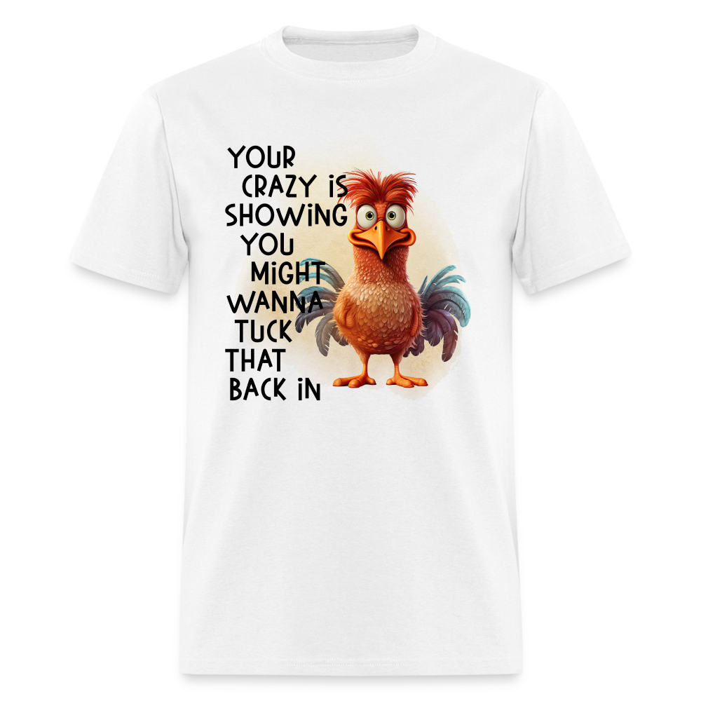 Your Crazy Is Showing You Might Want to Tuck That Back In T-Shirt - white