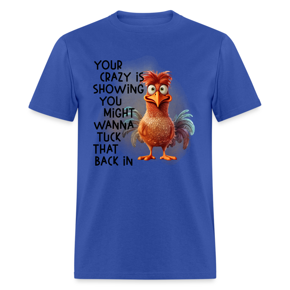 Your Crazy Is Showing You Might Want to Tuck That Back In T-Shirt - royal blue