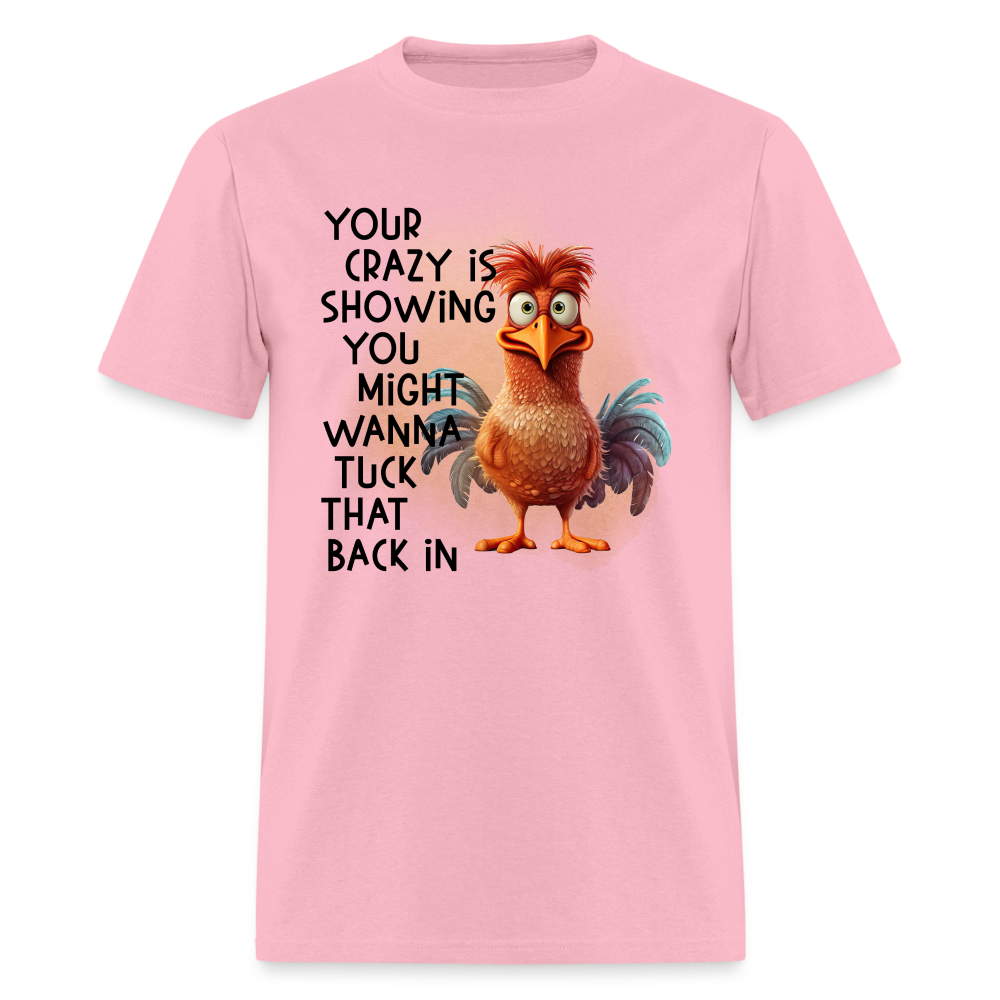 Your Crazy Is Showing You Might Want to Tuck That Back In T-Shirt - pink