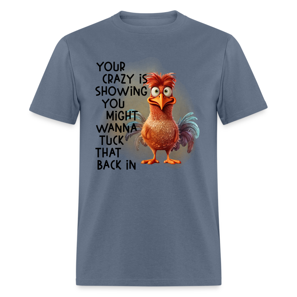 Your Crazy Is Showing You Might Want to Tuck That Back In T-Shirt - denim