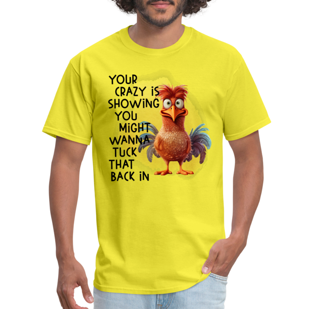 Your Crazy Is Showing You Might Want to Tuck That Back In T-Shirt - yellow