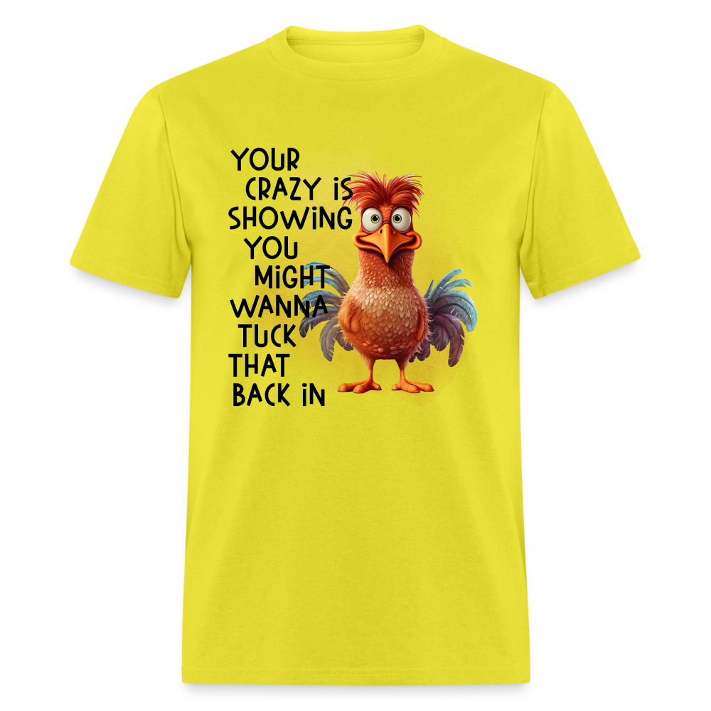 Your Crazy Is Showing You Might Want to Tuck That Back In T-Shirt - yellow